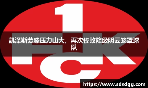 凯泽斯劳滕压力山大，再次惨败降级阴云笼罩球队